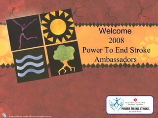 Welcome
                                                               2008
                                                        Power To End Stroke
                                                           Ambassadors




Property of Cone and the AHA/ASA, all rights reserved
 