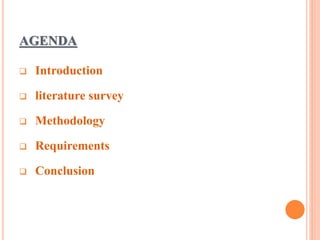 AGENDA
 Introduction
 literature survey
 Methodology
 Requirements
 Conclusion
 