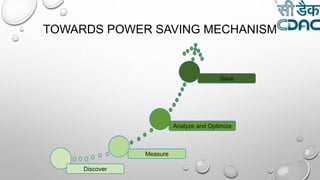 TOWARDS POWER SAVING MECHANISM
Discover
Measure
Analyze and Optimize
Save
 
