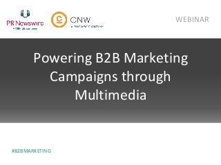 Powering B2B Marketing
Campaigns through
Multimedia
WEBINAR
#B2BMARKETING
 