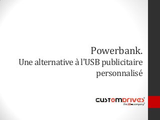 Powerbank.
Une alternative à l'USB publicitaire
personnalisé
 