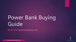 www.powerbanky.com
Power Bank Buying
Guide
PRESENTED BY WWW.POWERBANKY.COM
 