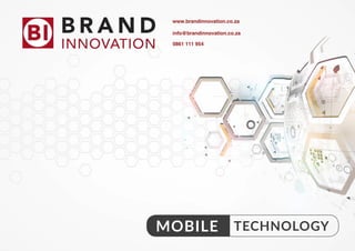 MOBILE TECHNOLOGY
www.brandinnovation.co.za
info@brandinnovation.co.za
0861 111 954
 
