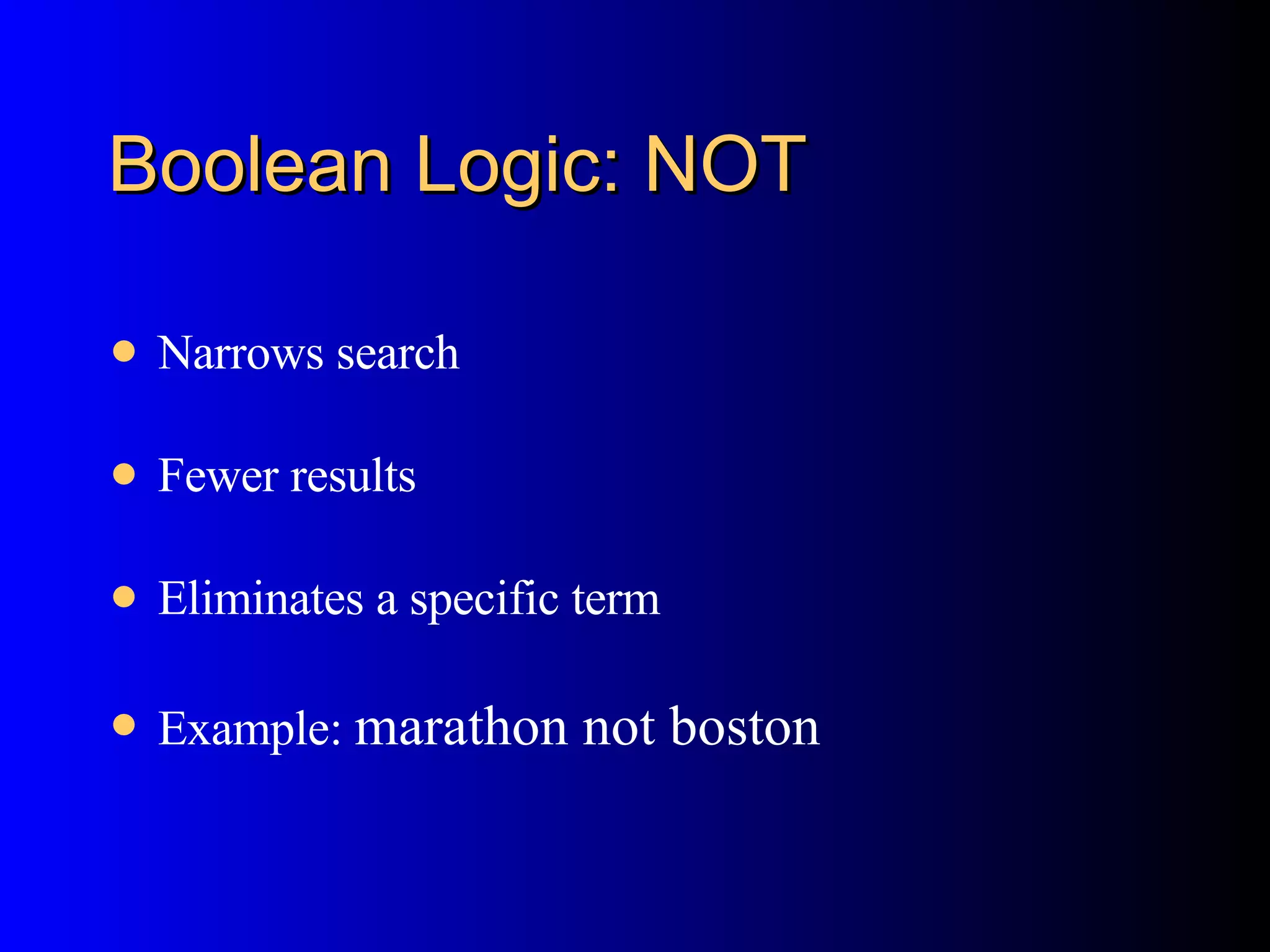 Boolean Logic: NOT Narrows search Fewer results Eliminates a specific term Example:  marathon not boston 