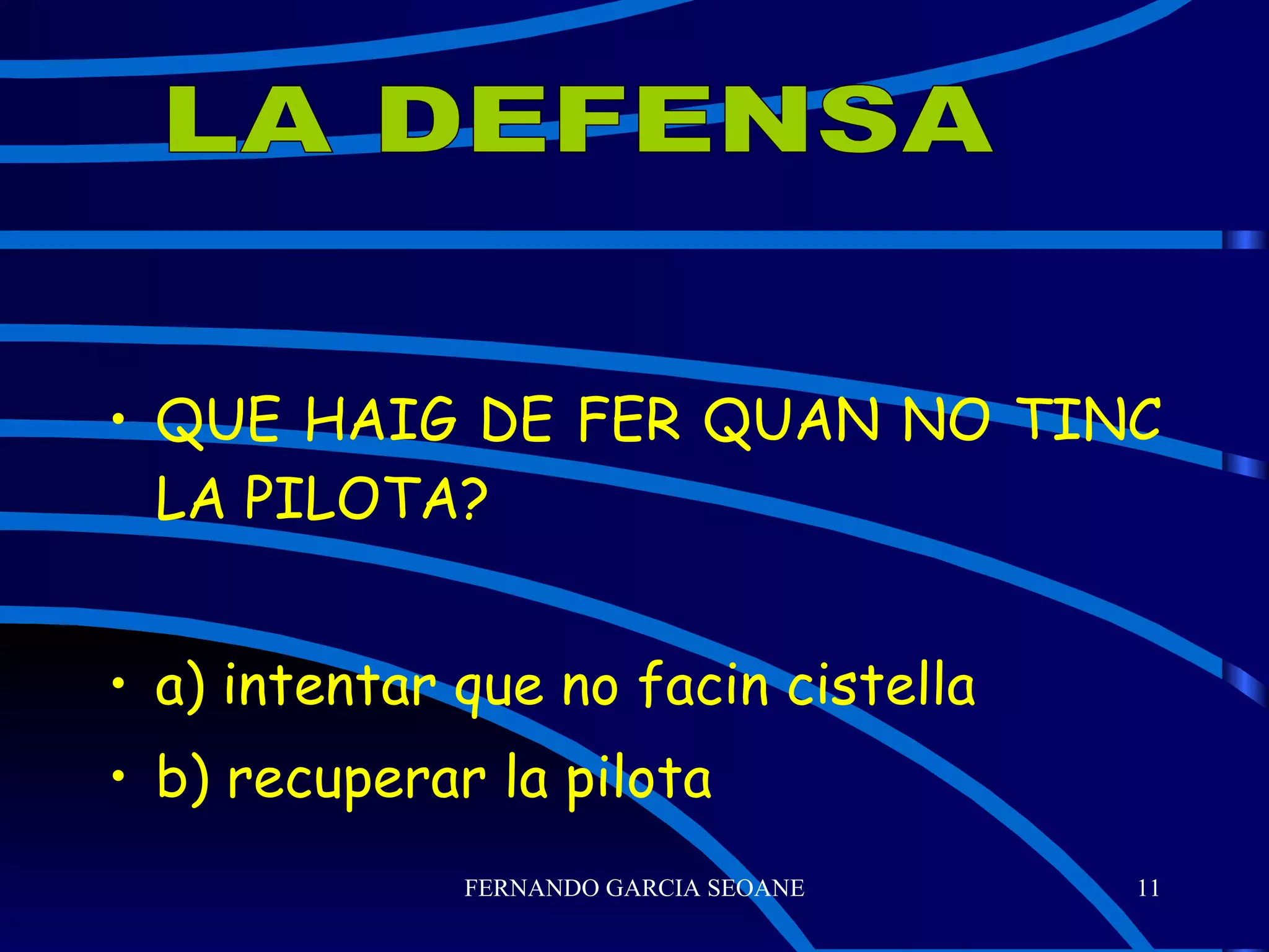 QUE HAIG DE FER QUAN NO TINC LA PILOTA? a) intentar que no facin cistella b) recuperar la pilota LA DEFENSA 