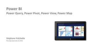 Power BI
Power Query, Power Pivot, Power View, Power Map
Stéphane Fréchette
Thursday Septembre 19, 2013
 
