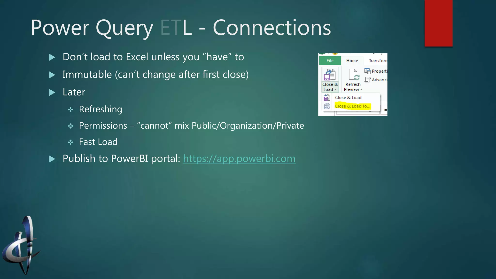 Power Query L - Connections
 Don’t load to Excel unless you “have” to
 Immutable (can’t change after first close)
 Later
 Refreshing
 Permissions – “cannot” mix Public/Organization/Private
 Fast Load
 Publish to PowerBI portal: https://app.powerbi.com
 