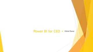 Power BI for CEO  Vishal Pawar
 