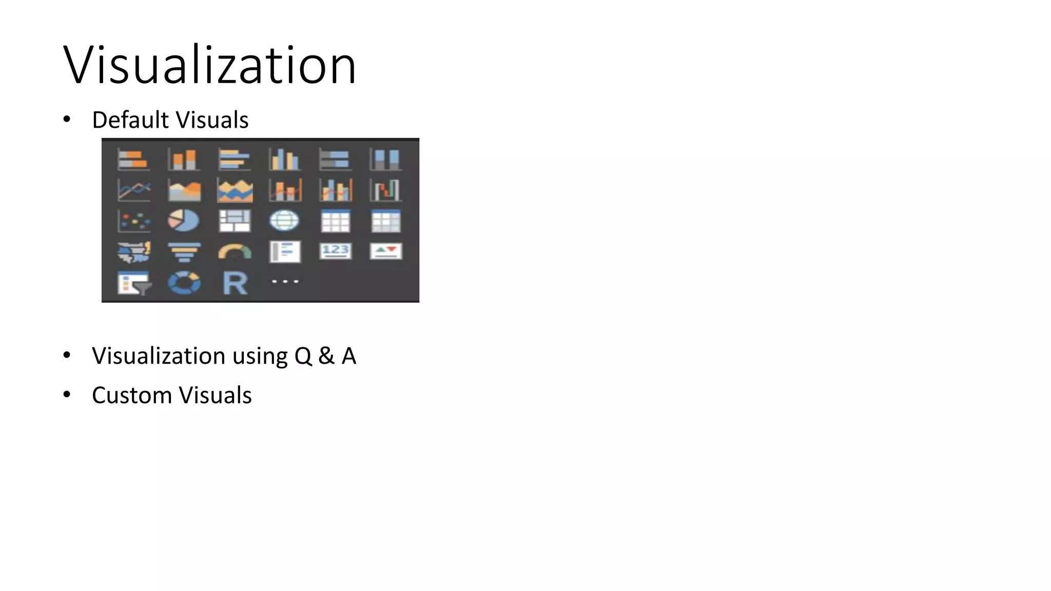 Visualization
• Default Visuals
• Visualization using Q & A
• Custom Visuals
 