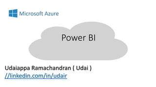 Power BI
Udaiappa Ramachandran ( Udai )
//linkedin.com/in/udair
 