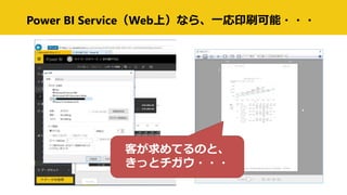 Power BI Service（Web上）なら、一応印刷可能・・・
客が求めてるのと、
きっとチガウ・・・
 