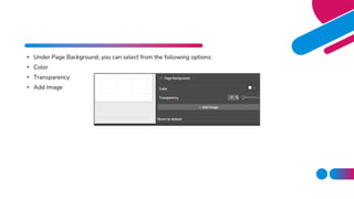• Under Page Background, you can select from the following options:
• Color
• Transparency
• Add Image
 