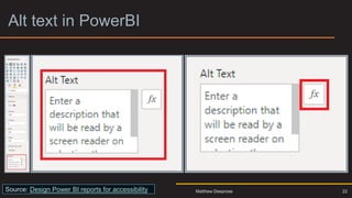 Alt text in PowerBI
Source: Design Power BI reports for accessibility 22
Matthew Deeprose
 