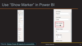 Use “Show Marker” in Power BI
Source: Design Power BI reports for accessibility 31
Matthew Deeprose
 