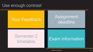 Use enough contrast
32
Matthew Deeprose
 