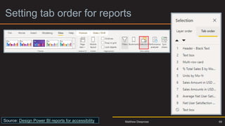 Setting tab order for reports
Source: Design Power BI reports for accessibility 68
Matthew Deeprose
 