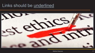 Links should be underlined
77
Matthew Deeprose
 