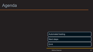 Agenda 5
81
Automated testing
Next steps
Q+A
Matthew Deeprose
 