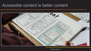 Accessible content is better content
9
Matthew Deeprose
 
