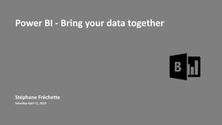 Power BI - Bring your data together
Stéphane Fréchette
Saturday April 11, 2015
 