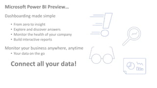 Microsoft Power BI Preview…
Dashboarding made simple
• From zero to insight
• Explore and discover answers
• Monitor the h...