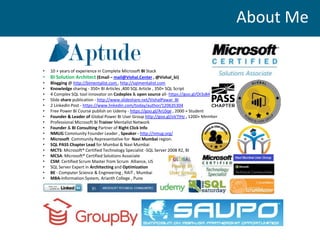 • 10 + years of experience in Complete Microsoft BI Stack
• BI Solution Architect (Email – mail@Vishal.Center , @Vishal_bi)
• Blogging @ http://bimentalist.com , http://sqlmentalist.com
• Knowledge sharing - 350+ BI Articles ,400 SQL Article , 350+ SQL Script
• 4 Complex SQL tool innovator on Codeplex & open source all- https://goo.gl/OI3sB4
• Slide share publication - http://www.slideshare.net/VishalPawar_BI
• 2 LinkedIn Post - https://www.linkedin.com/today/author/120635304
• Free Power BI Course publish on Udemy - https://goo.gl/ArL0qe , 2000 + Student
• Founder & Leader of Global Power BI User Group http://goo.gl/oV7IHz , 1200+ Member
• Professional Microsoft BI Trainer Mentalist Network
• Founder & BI Consulting Partner of Right Click Info
• NMUG Community Founder Leader , Speaker - http://nmug.org/
• Microsoft Community Representative for Navi Mumbai region.
• SQL PASS Chapter Lead for Mumbai & Navi Mumbai
• MCTS: Microsoft® Certified Technology Specialist -SQL Server 2008 R2, BI
• MCSA: Microsoft® Certified Solutions Associate
• CSM: Certified Scrum Master from Scrum Alliance, US
• SQL Server Expert in Architecting and Optimization
• BE - Computer Science & Engineering , RAIT , Mumbai
• MBA-Information System, Arianth College , Pune
About Me
 