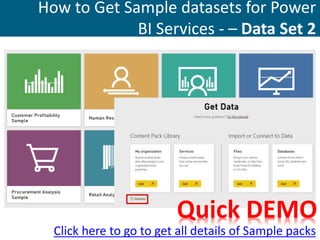 How to Get Sample datasets for Power
BI Services - – Data Set 2
Click here to go to get all details of Sample packs
Quick DEMO
 