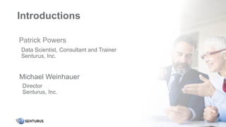 Patrick Powers
3
•Data Scientist, Consultant and Trainer
Senturus, Inc.
Michael Weinhauer
Director
Senturus, Inc.
Introductions
 