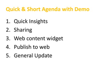 Quick & Short Agenda with Demo
1. Quick Insights
2. Sharing
3. Web content widget
4. Publish to web
5. General Update
 