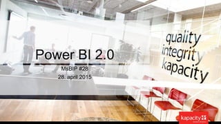 Power BI 2.0
MsBIP #28
28. april 2015
 