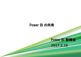 Power BI 勉強会Power BI 勉強会
2017.2.18
Power BI の共有Power BI の共有
 
