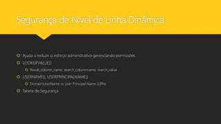 Segurança de Nível de Linha Dinâmica
 Ajuda a reduzir o esforço administrativo gerenciando permissões
 LOOKUPVALUE()
 Result_column_name, search_columnname, search_value
 USERNAME(), USERPRINCIPALNAME()
 DomainUserName vs User Principal Name (UPN)
 Tabela de Segurança
 