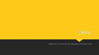 Demo
Relatórios do Power BI com Segurança a Nível de Linha
 