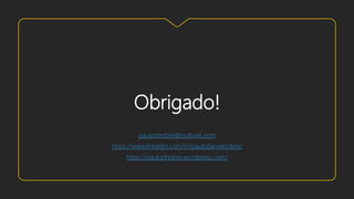 Obrigado!
paulodnobre@outlook.com
https://www.linkedin.com/in/paulodanielnobre/
https://paulodnobre.wordpress.com/
 