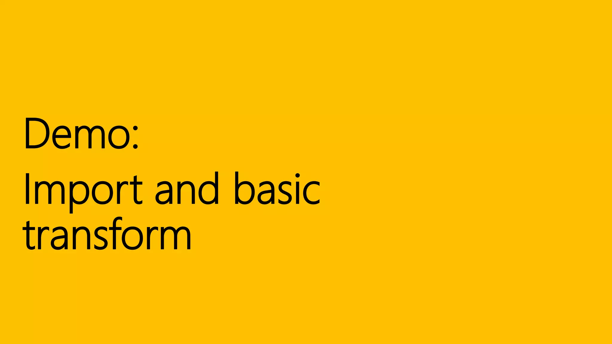 Demo:
Import and basic
transform
 