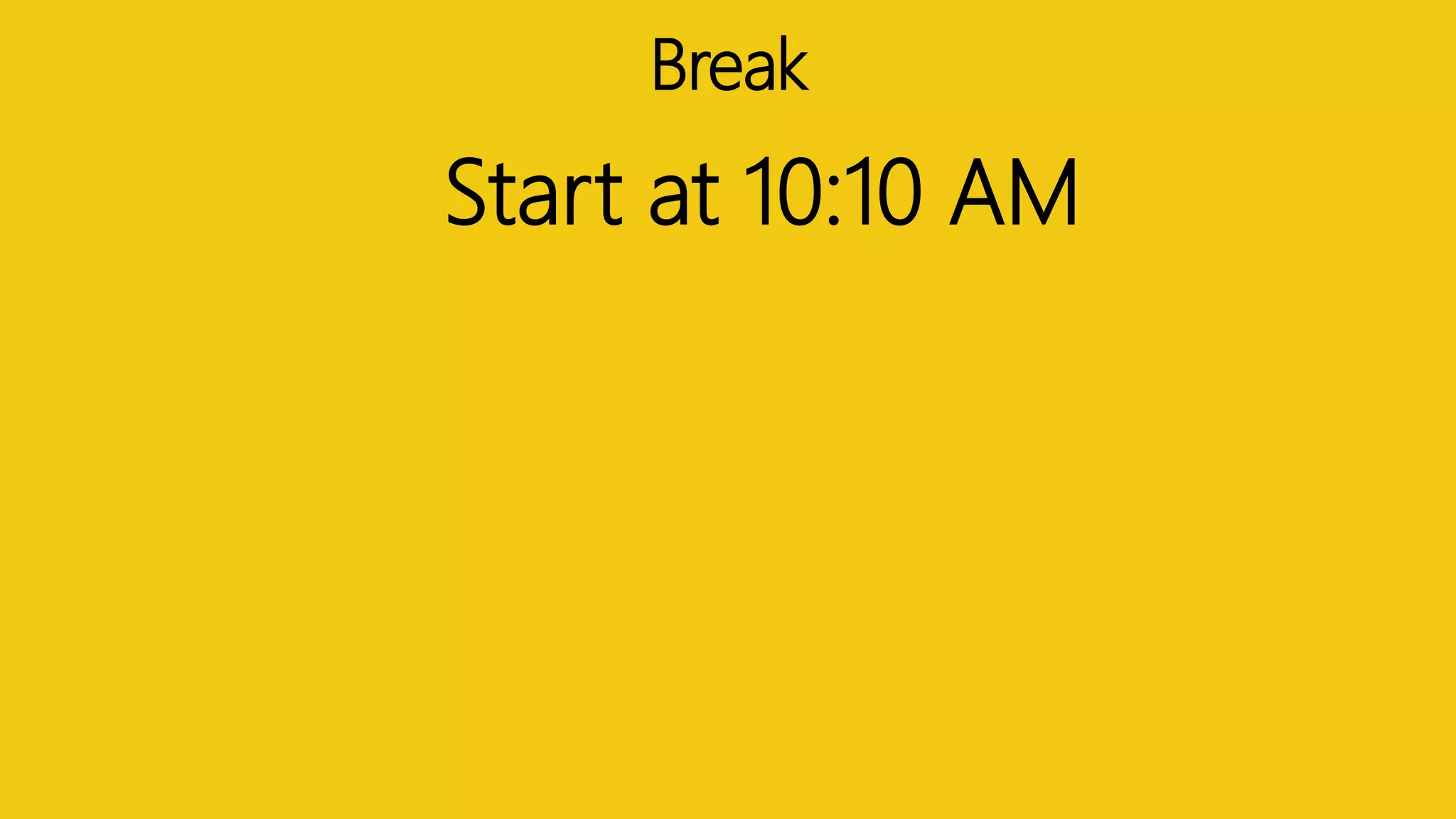 Break
Start at 10:10 AM
 