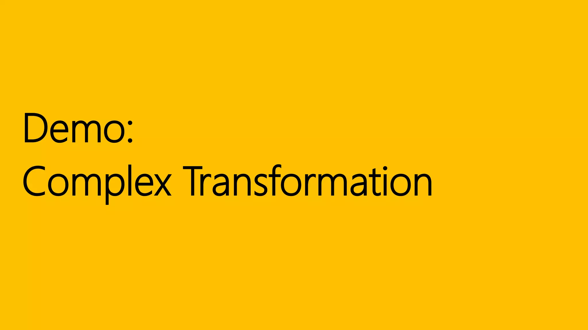 Demo:
Complex Transformation
 