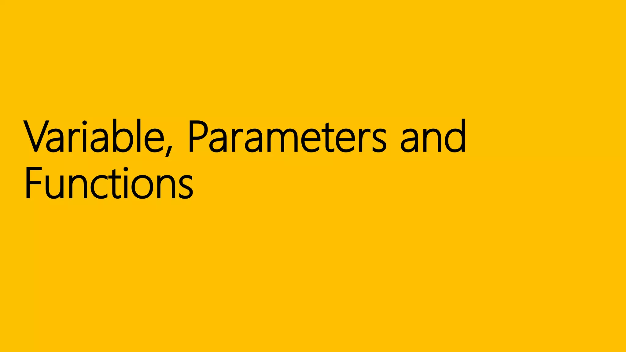 Variable, Parameters and
Functions
 