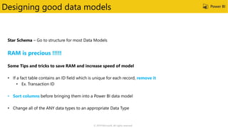 Designing good data models
RAM is precious !!!!!
remove it
• Sort columns
© 2019 Microsoft. All rights reserved.
 