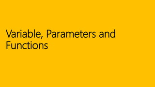 Variable, Parameters and
Functions
 