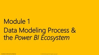 Classified as Microsoft Confidential
Module 1
Data Modeling Process &
the Power BI Ecosystem
© 2019 Microsoft. All rights ...