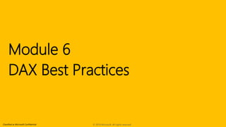 Classified as Microsoft Confidential
Module 6
DAX Best Practices
© 2019 Microsoft. All rights reserved.
 
