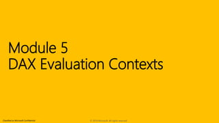Classified as Microsoft Confidential
Module 5
DAX Evaluation Contexts
© 2019 Microsoft. All rights reserved.
 