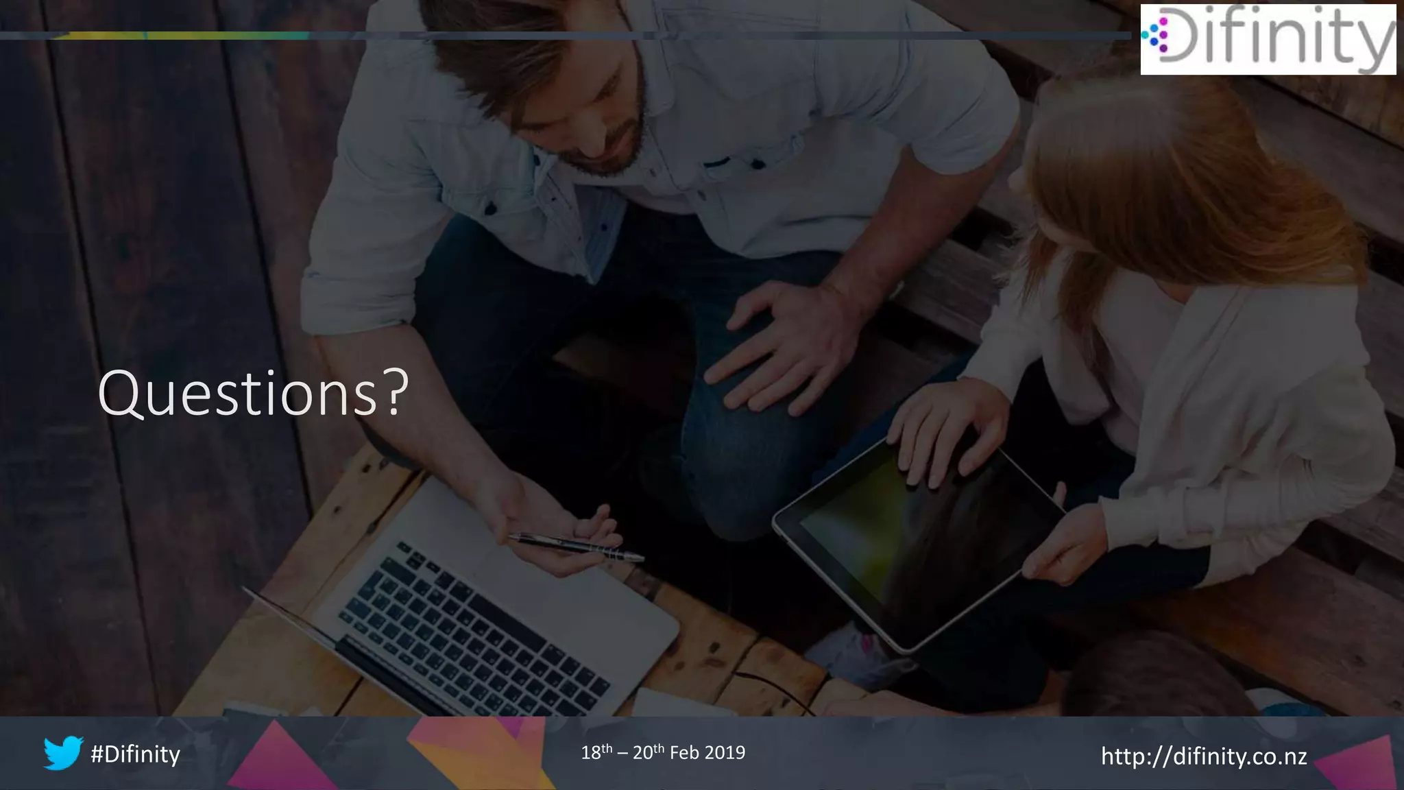 http://difinity.co.nz#Difinity 18th – 20th Feb 2019
Questions?
 