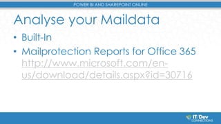 POWER BI AND SHAREPOINT ONLINE 
Analyse your Maildata 
• Built-In 
• Mailprotection Reports for Office 365 
http://www.mic...
