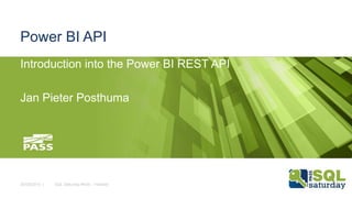 Power BI API
Introduction into the Power BI REST API
Jan Pieter Posthuma
26/09/2015 | SQL Saturday #434 – Holland
 