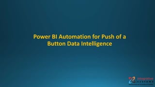Power BI Automation for Push of a
Button Data Intelligence
 