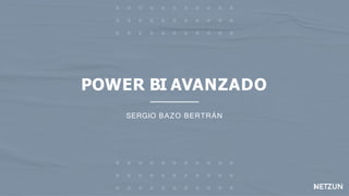 SERGIO BAZO BERTRÁN
POWER BI AVANZADO
 