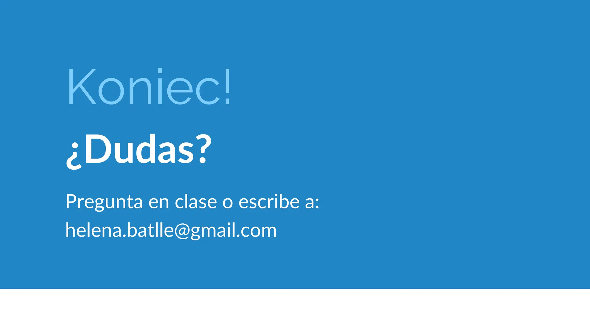 Koniec!
¿Dudas?
Pregunta en clase o escribe a:
helena.batlle@gmail.com
106
 