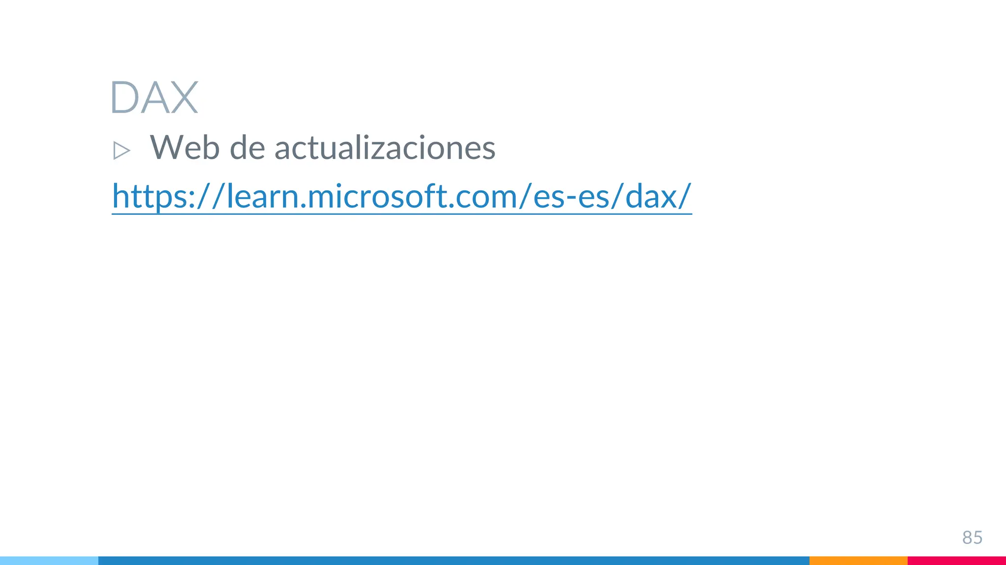 DAX
▷ Web de actualizaciones
https://learn.microsoft.com/es-es/dax/
85
 